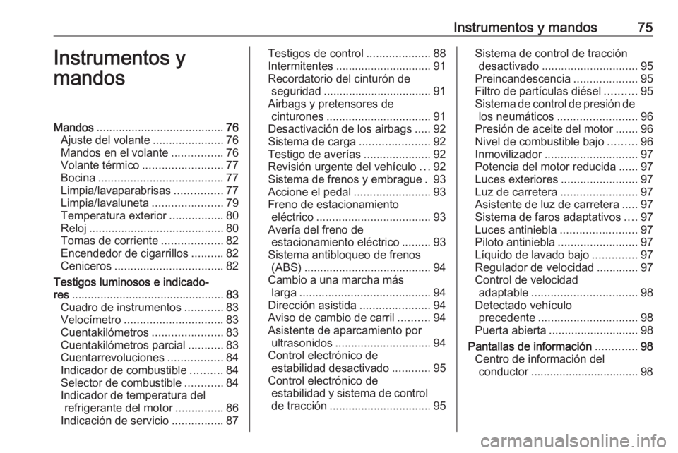 OPEL ASTRA J 2018 Manual de Instrucciones (in Spanish) Instrumentos y mandos75Instrumentos y
mandosMandos ........................................ 76
Ajuste del volante ......................76
Mandos en el volante ................76
Volante térmico .... OPEL ASTRA J 2018 Manual de Instrucciones (in Spanish) Instrumentos y mandos75Instrumentos y
mandosMandos ........................................ 76
Ajuste del volante ......................76
Mandos en el volante ................76
Volante térmico ....
