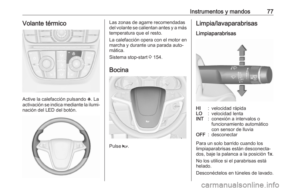 OPEL ASTRA J 2018 Manual de Instrucciones (in Spanish) Instrumentos y mandos77Volante térmico
Active la calefacción pulsando *. La
activación se indica mediante la ilumi‐ nación del LED del botón.
Las zonas de agarre recomendadas
del volante se cal OPEL ASTRA J 2018 Manual de Instrucciones (in Spanish) Instrumentos y mandos77Volante térmico
Active la calefacción pulsando *. La
activación se indica mediante la ilumi‐ nación del LED del botón.
Las zonas de agarre recomendadas
del volante se cal