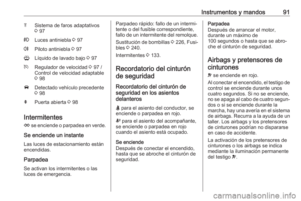 OPEL ASTRA J 2018 Manual de Instrucciones (in Spanish) Instrumentos y mandos91fSistema de faros adaptativos
3 97>Luces antiniebla 3 97rPiloto antiniebla 3 97GLíquido de lavado bajo 3 97mRegulador de velocidad 3 97 /
Control de velocidad adaptable
3 OPEL ASTRA J 2018 Manual de Instrucciones (in Spanish) Instrumentos y mandos91fSistema de faros adaptativos
3 97>Luces antiniebla 3 97rPiloto antiniebla 3 97GLíquido de lavado bajo 3 97mRegulador de velocidad 3 97 /
Control de velocidad adaptable
3
