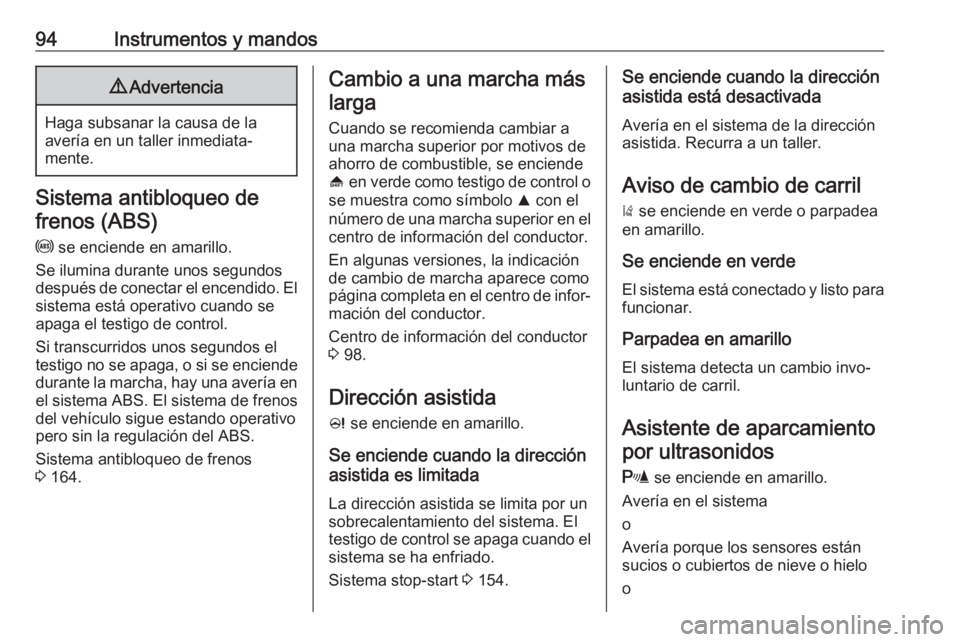 OPEL ASTRA J 2018 Manual de Instrucciones (in Spanish) 94Instrumentos y mandos9Advertencia
Haga subsanar la causa de la
avería en un taller inmediata‐
mente.
Sistema antibloqueo de
frenos (ABS)
u se enciende en amarillo.
Se ilumina durante unos segund OPEL ASTRA J 2018 Manual de Instrucciones (in Spanish) 94Instrumentos y mandos9Advertencia
Haga subsanar la causa de la
avería en un taller inmediata‐
mente.
Sistema antibloqueo de
frenos (ABS)
u se enciende en amarillo.
Se ilumina durante unos segund