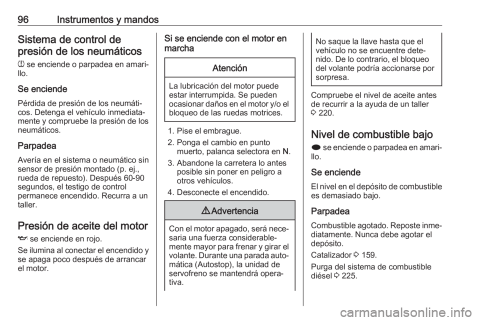OPEL ASTRA J 2018 Manual de Instrucciones (in Spanish) 96Instrumentos y mandosSistema de control depresión de los neumáticos
w se enciende o parpadea en amari‐
llo.
Se enciende
Pérdida de presión de los neumáti‐
cos. Detenga el vehículo inmedia OPEL ASTRA J 2018 Manual de Instrucciones (in Spanish) 96Instrumentos y mandosSistema de control depresión de los neumáticos
w se enciende o parpadea en amari‐
llo.
Se enciende
Pérdida de presión de los neumáti‐
cos. Detenga el vehículo inmedia