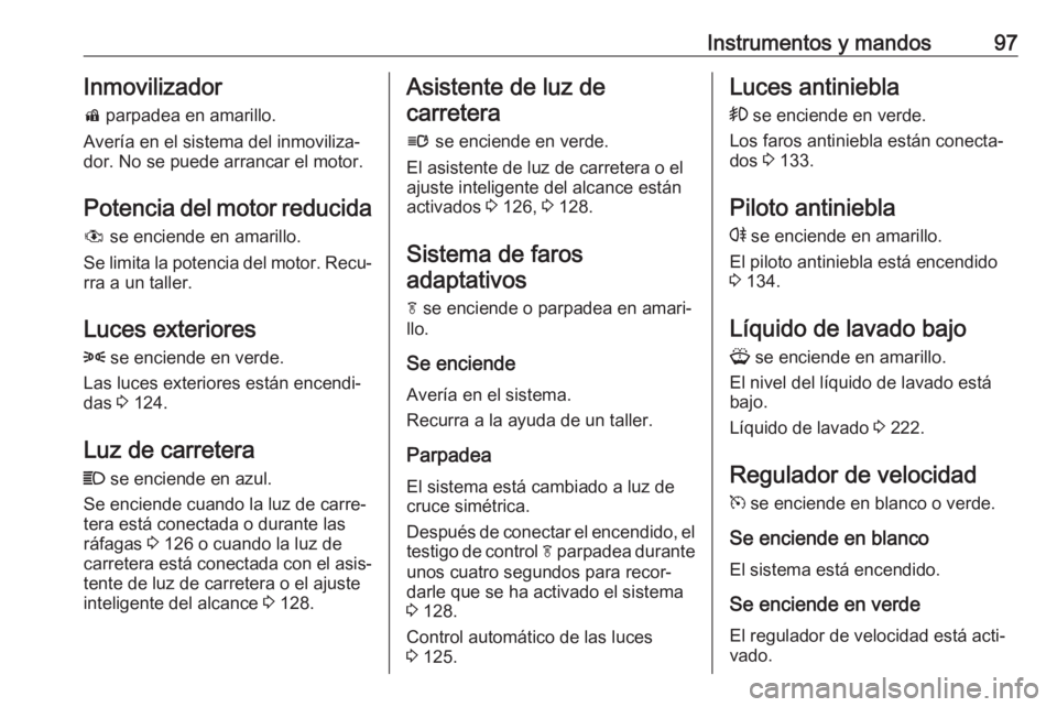 OPEL ASTRA J 2018 Manual de Instrucciones (in Spanish) Instrumentos y mandos97Inmovilizadord parpadea en amarillo.
Avería en el sistema del inmoviliza‐ dor. No se puede arrancar el motor.
Potencia del motor reducida
# se enciende en amarillo.
Se limi OPEL ASTRA J 2018 Manual de Instrucciones (in Spanish) Instrumentos y mandos97Inmovilizadord parpadea en amarillo.
Avería en el sistema del inmoviliza‐ dor. No se puede arrancar el motor.
Potencia del motor reducida
# se enciende en amarillo.
Se limi