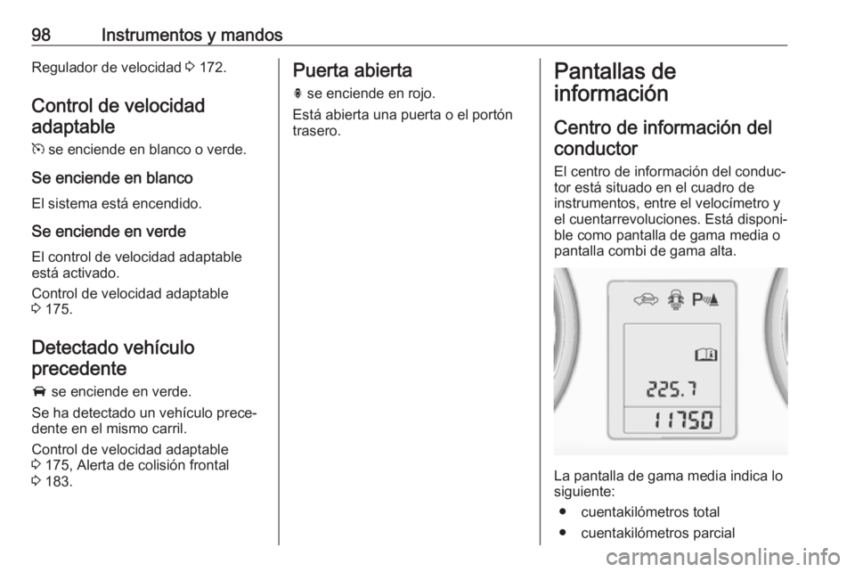 OPEL ASTRA J 2018 Manual de Instrucciones (in Spanish) 98Instrumentos y mandosRegulador de velocidad 3 172.
Control de velocidad adaptable
m se enciende en blanco o verde.
Se enciende en blanco El sistema está encendido.
Se enciende en verde
El control OPEL ASTRA J 2018 Manual de Instrucciones (in Spanish) 98Instrumentos y mandosRegulador de velocidad 3 172.
Control de velocidad adaptable
m se enciende en blanco o verde.
Se enciende en blanco El sistema está encendido.
Se enciende en verde
El control