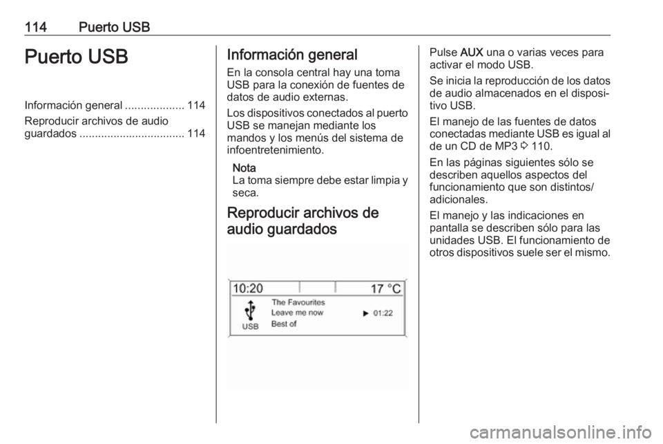 OPEL ASTRA J 2018.5 Manual de infoentretenimiento (in Spanish) 114Puerto USBPuerto USBInformación general...................114
Reproducir archivos de audio
guardados .................................. 114Información general
En la consola central hay una toma
U OPEL ASTRA J 2018.5 Manual de infoentretenimiento (in Spanish) 114Puerto USBPuerto USBInformación general...................114
Reproducir archivos de audio
guardados .................................. 114Información general
En la consola central hay una toma
U