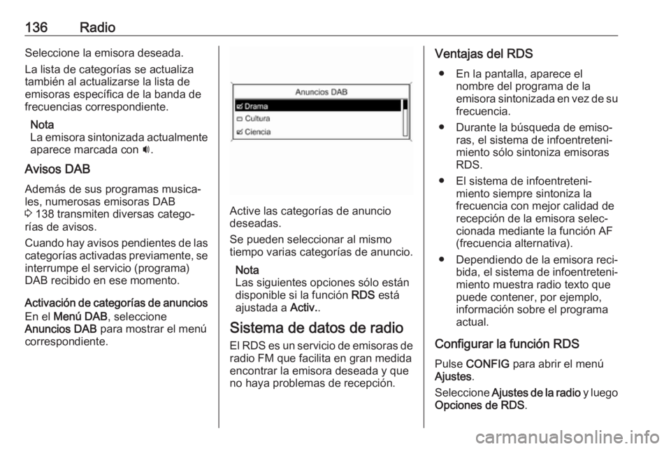 OPEL ASTRA J 2018.5  Manual de infoentretenimiento (in Spanish) 136RadioSeleccione la emisora deseada.
La lista de categorías se actualiza
también al actualizarse la lista de
emisoras específica de la banda de frecuencias correspondiente.
Nota
La emisora sinton