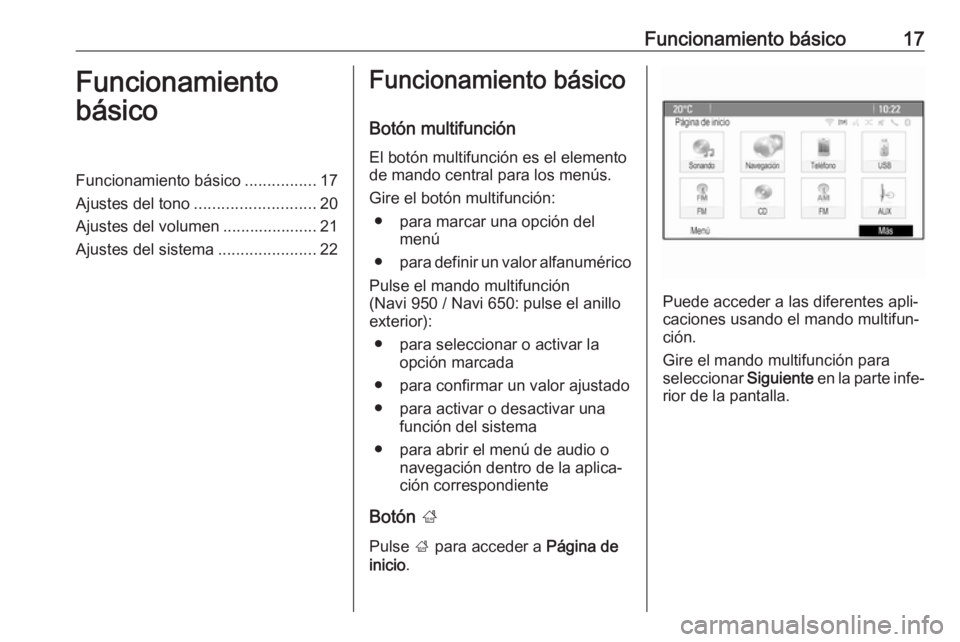 OPEL ASTRA J 2018.5  Manual de infoentretenimiento (in Spanish) Funcionamiento básico17Funcionamiento
básicoFuncionamiento básico ................17
Ajustes del tono ........................... 20
Ajustes del volumen ..................... 21
Ajustes del sistema