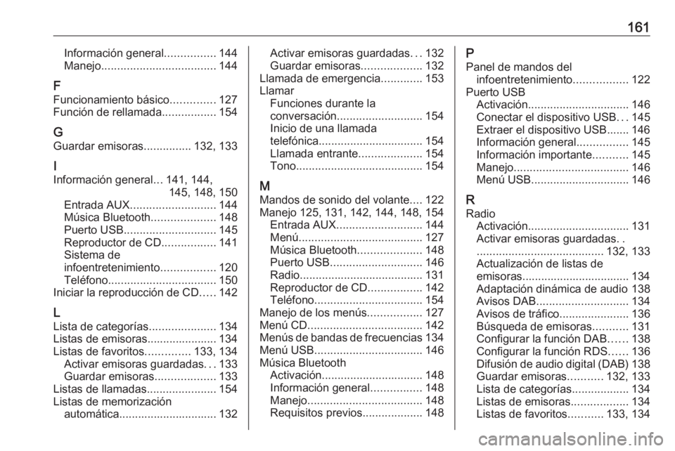 OPEL ASTRA J 2018.5  Manual de infoentretenimiento (in Spanish) 161Información general................144
Manejo .................................... 144
F
Funcionamiento básico ..............127
Función de rellamada .................154
G
Guardar emisoras ....