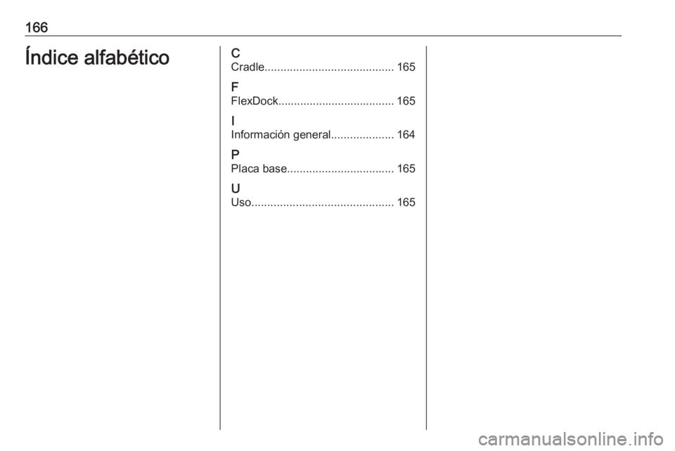 OPEL ASTRA J 2018.5  Manual de infoentretenimiento (in Spanish) 166Índice alfabéticoCCradle ......................................... 165
F
FlexDock..................................... 165
I
Información general ....................164
P Placa base ............