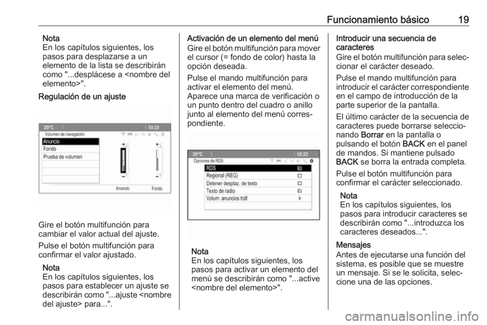 OPEL ASTRA J 2018.5  Manual de infoentretenimiento (in Spanish) Funcionamiento básico19Nota
En los capítulos siguientes, los
pasos para desplazarse a un
elemento de la lista se describirán
como "...desplácese a <nombre del
elemento>".
Regulación de un