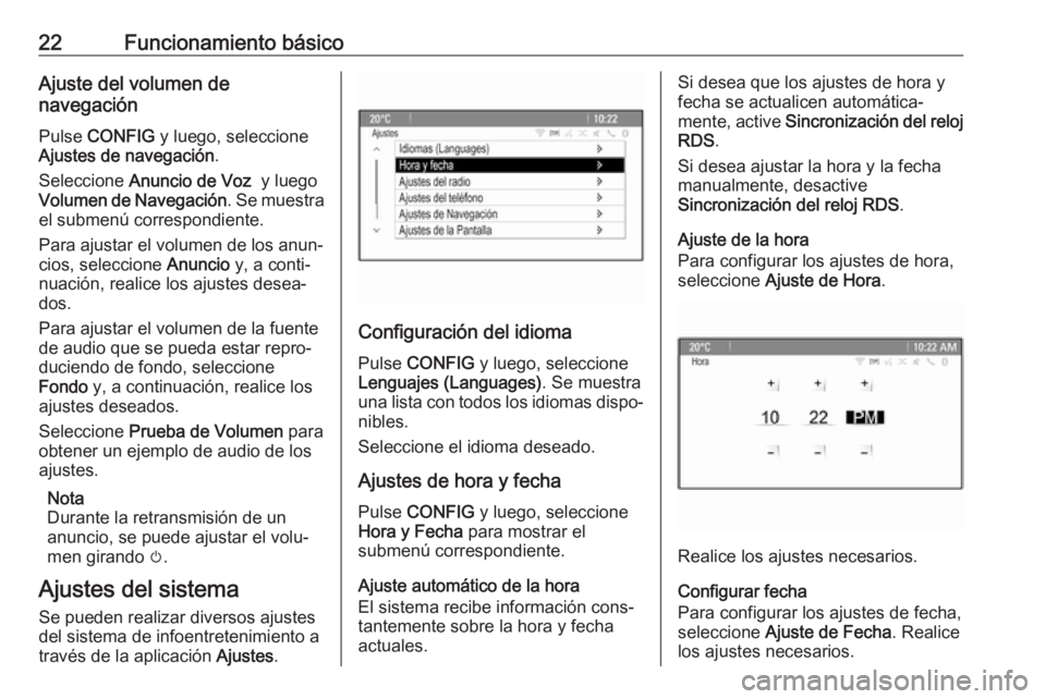 OPEL ASTRA J 2018.5  Manual de infoentretenimiento (in Spanish) 22Funcionamiento básicoAjuste del volumen de
navegación
Pulse  CONFIG  y luego, seleccione
Ajustes de navegación .
Seleccione  Anuncio de Voz   y luego
Volumen de Navegación . Se muestra
el submen