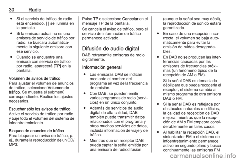 OPEL ASTRA J 2018.5  Manual de infoentretenimiento (in Spanish) 30Radio● Si el servicio de tráfico de radioestá encendido,  [ ] se ilumina en
la pantalla.
● Si la emisora actual no es una emisora de servicio de tráfico porradio, se buscará automática‐
m