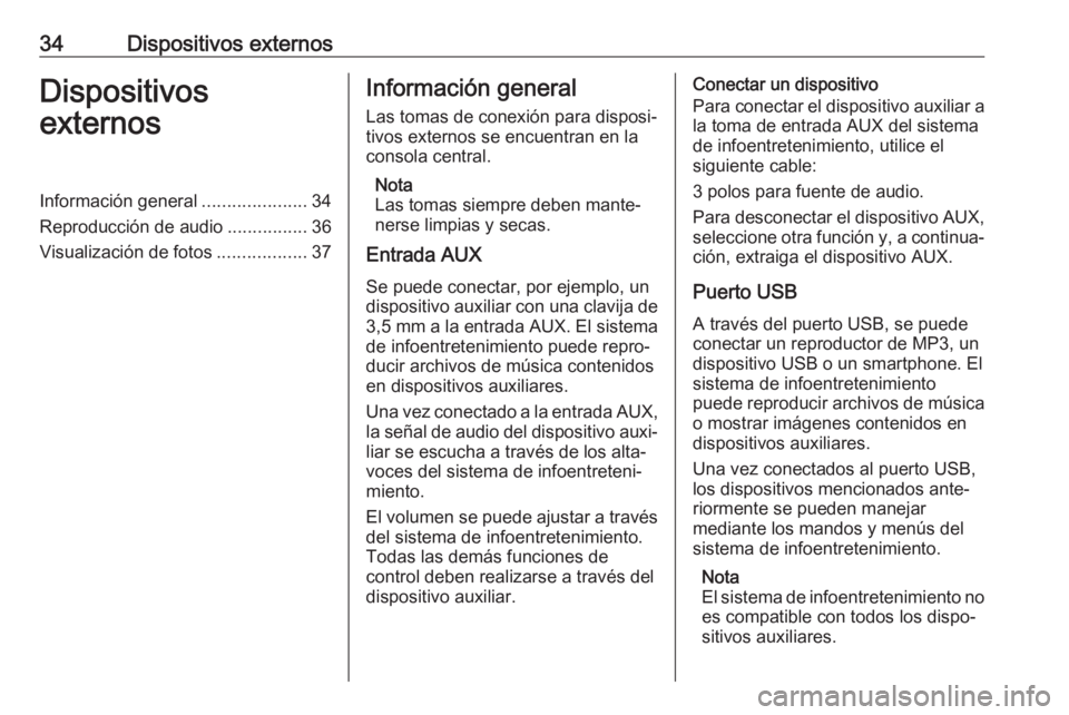 OPEL ASTRA J 2018.5  Manual de infoentretenimiento (in Spanish) 34Dispositivos externosDispositivos
externosInformación general .....................34
Reproducción de audio ................36
Visualización de fotos ..................37Información general
Las 