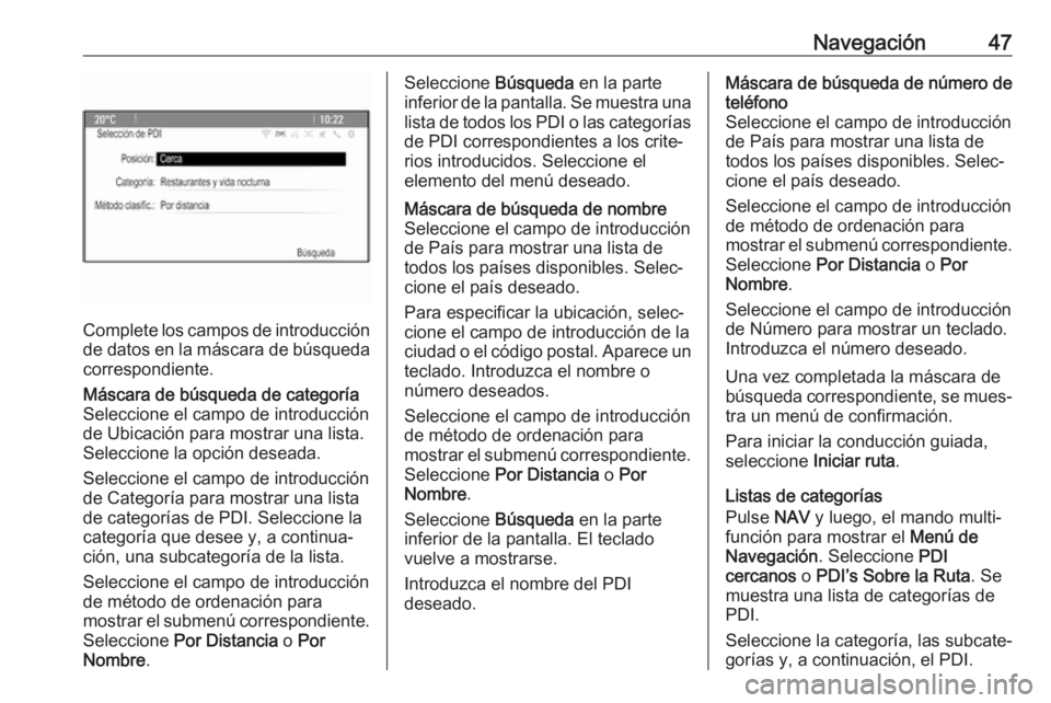 OPEL ASTRA J 2018.5  Manual de infoentretenimiento (in Spanish) Navegación47
Complete los campos de introducción
de datos en la máscara de búsqueda correspondiente.
Máscara de búsqueda de categoría
Seleccione el campo de introducción
de Ubicación para mos