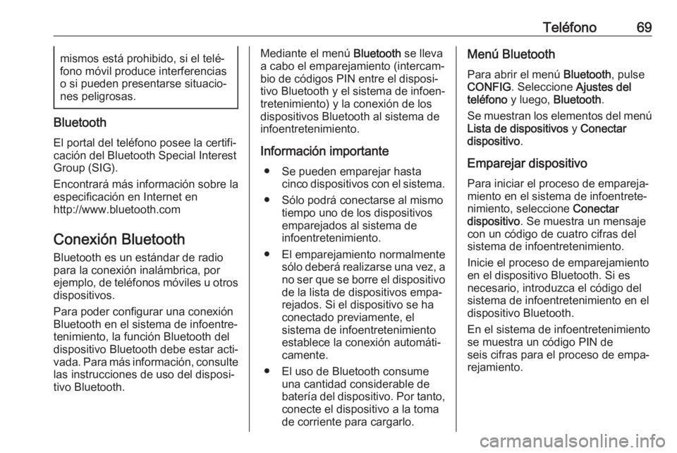 OPEL ASTRA J 2018.5  Manual de infoentretenimiento (in Spanish) Teléfono69mismos está prohibido, si el telé‐
fono móvil produce interferencias
o si pueden presentarse situacio‐ nes peligrosas.
Bluetooth
El portal del teléfono posee la certifi‐
cación d