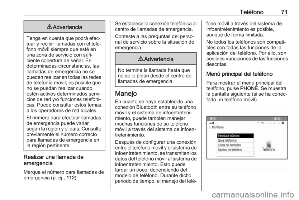 OPEL ASTRA J 2018.5  Manual de infoentretenimiento (in Spanish) Teléfono719Advertencia
Tenga en cuenta que podrá efec‐
tuar y recibir llamadas con el telé‐
fono móvil siempre que esté en
una zona de servicio con sufi‐
ciente cobertura de señal. En
dete