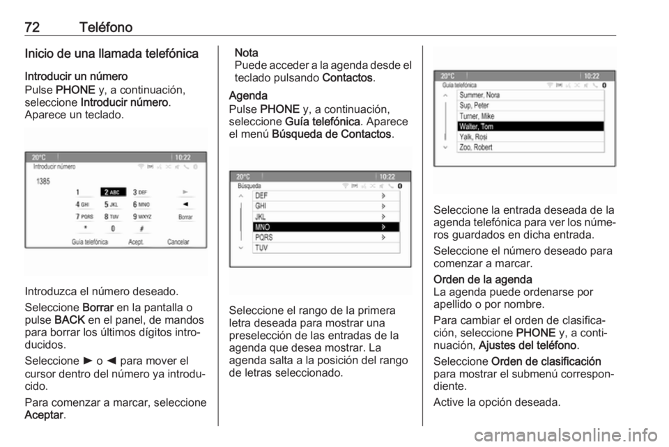 OPEL ASTRA J 2018.5  Manual de infoentretenimiento (in Spanish) 72TeléfonoInicio de una llamada telefónicaIntroducir un número
Pulse  PHONE  y, a continuación,
seleccione  Introducir número .
Aparece un teclado.
Introduzca el número deseado.
Seleccione  Borr