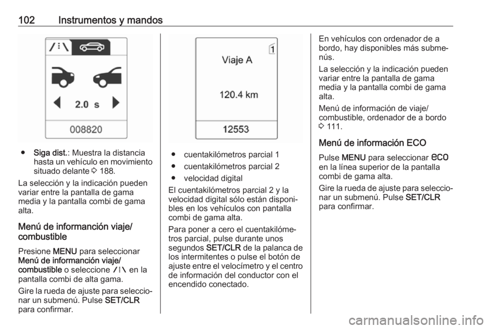 OPEL ASTRA J 2018.5 Manual de Instrucciones (in Spanish) 102Instrumentos y mandos
●Siga dist. : Muestra la distancia
hasta un vehículo en movimiento
situado delante 3 188.
La selección y la indicación pueden
variar entre la pantalla de gama
media y la OPEL ASTRA J 2018.5 Manual de Instrucciones (in Spanish) 102Instrumentos y mandos
●Siga dist. : Muestra la distancia
hasta un vehículo en movimiento
situado delante 3 188.
La selección y la indicación pueden
variar entre la pantalla de gama
media y la