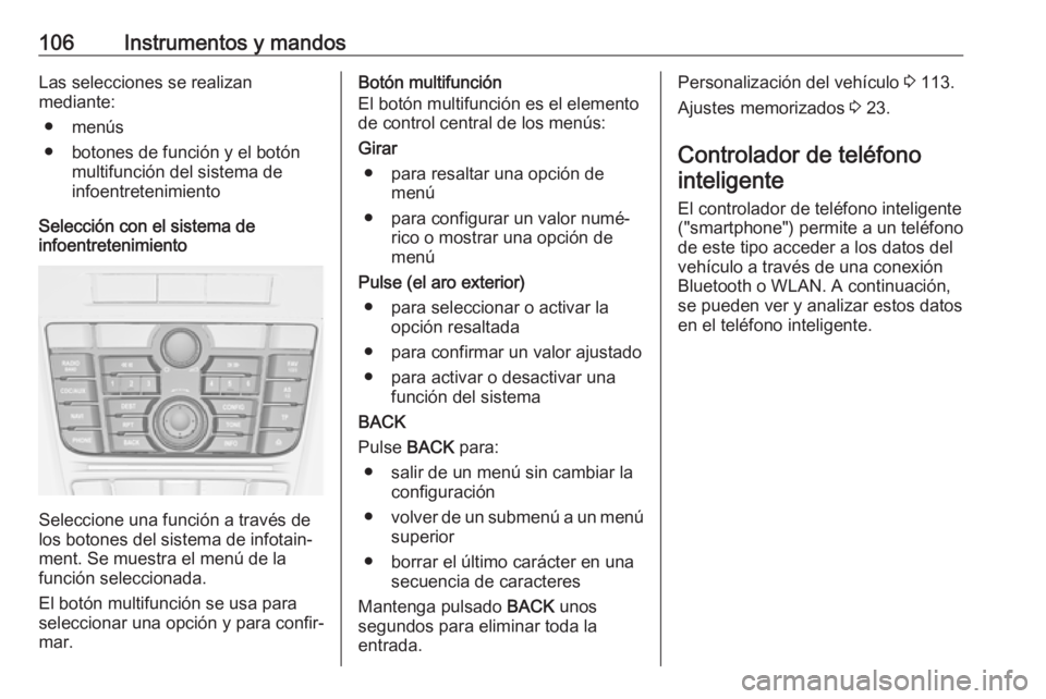 OPEL ASTRA J 2018.5 Manual de Instrucciones (in Spanish) 106Instrumentos y mandosLas selecciones se realizan
mediante:
● menús
● botones de función y el botón multifunción del sistema de
infoentretenimiento
Selección con el sistema de
infoentreteni OPEL ASTRA J 2018.5 Manual de Instrucciones (in Spanish) 106Instrumentos y mandosLas selecciones se realizan
mediante:
● menús
● botones de función y el botón multifunción del sistema de
infoentretenimiento
Selección con el sistema de
infoentreteni