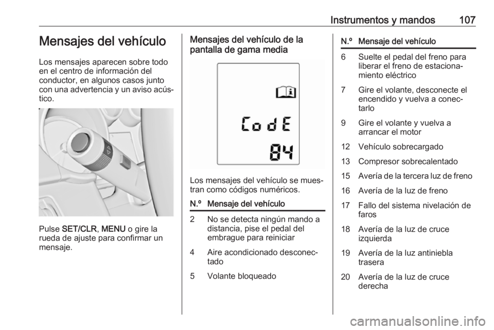 OPEL ASTRA J 2018.5 Manual de Instrucciones (in Spanish) Instrumentos y mandos107Mensajes del vehículo
Los mensajes aparecen sobre todo
en el centro de información del
conductor, en algunos casos junto
con una advertencia y un aviso acús‐ tico.
Pulse OPEL ASTRA J 2018.5 Manual de Instrucciones (in Spanish) Instrumentos y mandos107Mensajes del vehículo
Los mensajes aparecen sobre todo
en el centro de información del
conductor, en algunos casos junto
con una advertencia y un aviso acús‐ tico.
Pulse