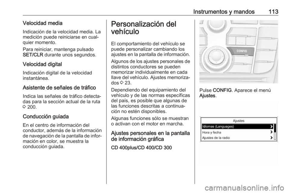 OPEL ASTRA J 2018.5 Manual de Instrucciones (in Spanish) Instrumentos y mandos113Velocidad mediaIndicación de la velocidad media. La
medición puede reiniciarse en cual‐
quier momento.
Para reiniciar, mantenga pulsado
SET/CLR durante unos segundos.
Velo OPEL ASTRA J 2018.5 Manual de Instrucciones (in Spanish) Instrumentos y mandos113Velocidad mediaIndicación de la velocidad media. La
medición puede reiniciarse en cual‐
quier momento.
Para reiniciar, mantenga pulsado
SET/CLR durante unos segundos.
Velo