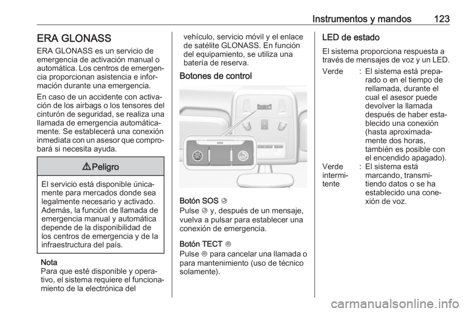 OPEL ASTRA J 2018.5 Manual de Instrucciones (in Spanish) Instrumentos y mandos123ERA GLONASS
ERA GLONASS es un servicio de
emergencia de activación manual o automática. Los centros de emergen‐ cia proporcionan asistencia e infor‐
mación durante una e OPEL ASTRA J 2018.5 Manual de Instrucciones (in Spanish) Instrumentos y mandos123ERA GLONASS
ERA GLONASS es un servicio de
emergencia de activación manual o automática. Los centros de emergen‐ cia proporcionan asistencia e infor‐
mación durante una e