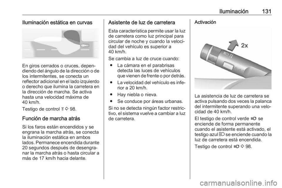 OPEL ASTRA J 2018.5 Manual de Instrucciones (in Spanish) Iluminación131Iluminación estática en curvas
En giros cerrados o cruces, depen‐
diendo del ángulo de la dirección o de
los intermitentes, se conecta un
reflector adicional en el lado izquierdo
OPEL ASTRA J 2018.5 Manual de Instrucciones (in Spanish) Iluminación131Iluminación estática en curvas
En giros cerrados o cruces, depen‐
diendo del ángulo de la dirección o de
los intermitentes, se conecta un
reflector adicional en el lado izquierdo