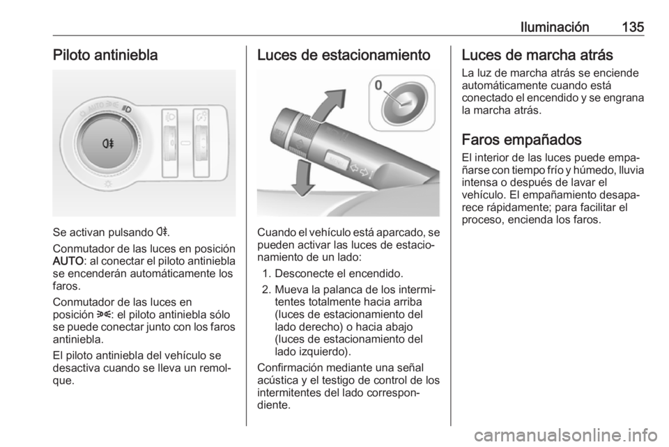 OPEL ASTRA J 2018.5 Manual de Instrucciones (in Spanish) Iluminación135Piloto antiniebla
Se activan pulsando r.
Conmutador de las luces en posición AUTO : al conectar el piloto antiniebla
se encenderán automáticamente los
faros.
Conmutador de las luces OPEL ASTRA J 2018.5 Manual de Instrucciones (in Spanish) Iluminación135Piloto antiniebla
Se activan pulsando r.
Conmutador de las luces en posición AUTO : al conectar el piloto antiniebla
se encenderán automáticamente los
faros.
Conmutador de las luces