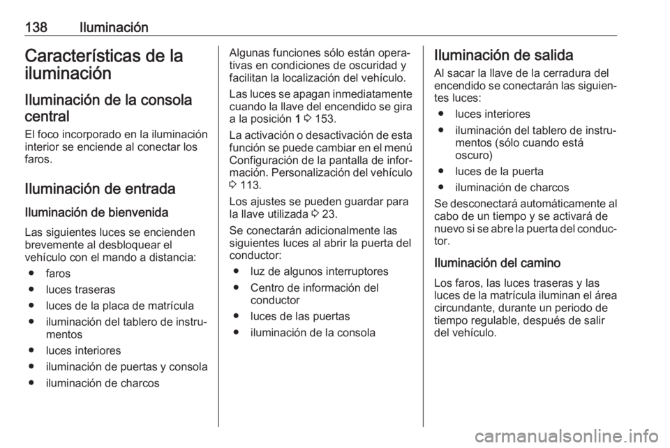 OPEL ASTRA J 2018.5 Manual de Instrucciones (in Spanish) 138IluminaciónCaracterísticas de la
iluminación
Iluminación de la consola central
El foco incorporado en la iluminación
interior se enciende al conectar los
faros.
Iluminación de entrada Ilumina OPEL ASTRA J 2018.5 Manual de Instrucciones (in Spanish) 138IluminaciónCaracterísticas de la
iluminación
Iluminación de la consola central
El foco incorporado en la iluminación
interior se enciende al conectar los
faros.
Iluminación de entrada Ilumina