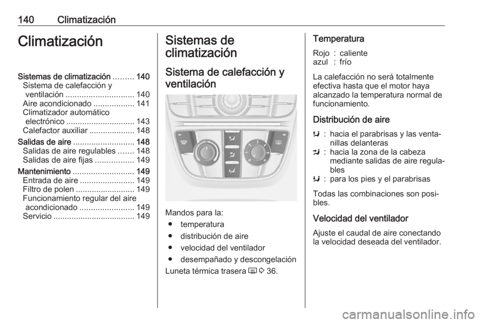 OPEL ASTRA J 2018.5 Manual de Instrucciones (in Spanish) 140ClimatizaciónClimatizaciónSistemas de climatización.........140
Sistema de calefacción y ventilación .............................. 140
Aire acondicionado ..................141
Climatizador au OPEL ASTRA J 2018.5 Manual de Instrucciones (in Spanish) 140ClimatizaciónClimatizaciónSistemas de climatización.........140
Sistema de calefacción y ventilación .............................. 140
Aire acondicionado ..................141
Climatizador au