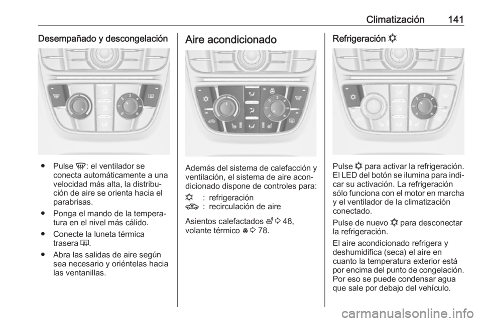 OPEL ASTRA J 2018.5 Manual de Instrucciones (in Spanish) Climatización141Desempañado y descongelación
●Pulse V: el ventilador se
conecta automáticamente a una
velocidad más alta, la distribu‐
ción de aire se orienta hacia el
parabrisas.
● Ponga OPEL ASTRA J 2018.5 Manual de Instrucciones (in Spanish) Climatización141Desempañado y descongelación
●Pulse V: el ventilador se
conecta automáticamente a una
velocidad más alta, la distribu‐
ción de aire se orienta hacia el
parabrisas.
● Ponga