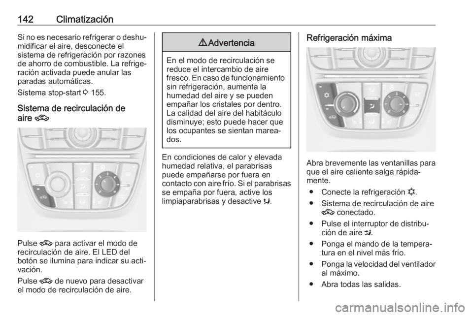 OPEL ASTRA J 2018.5 Manual de Instrucciones (in Spanish) 142ClimatizaciónSi no es necesario refrigerar o deshu‐
midificar el aire, desconecte el
sistema de refrigeración por razones
de ahorro de combustible. La refrige‐
ración activada puede anular l OPEL ASTRA J 2018.5 Manual de Instrucciones (in Spanish) 142ClimatizaciónSi no es necesario refrigerar o deshu‐
midificar el aire, desconecte el
sistema de refrigeración por razones
de ahorro de combustible. La refrige‐
ración activada puede anular l