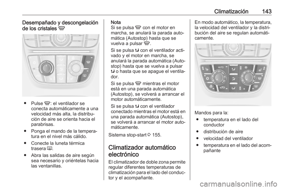 OPEL ASTRA J 2018.5 Manual de Instrucciones (in Spanish) Climatización143Desempañado y descongelación
de los cristales V
●
Pulse V: el ventilador se
conecta automáticamente a una
velocidad más alta, la distribu‐
ción de aire se orienta hacia el
OPEL ASTRA J 2018.5 Manual de Instrucciones (in Spanish) Climatización143Desempañado y descongelación
de los cristales V
●
Pulse V: el ventilador se
conecta automáticamente a una
velocidad más alta, la distribu‐
ción de aire se orienta hacia el