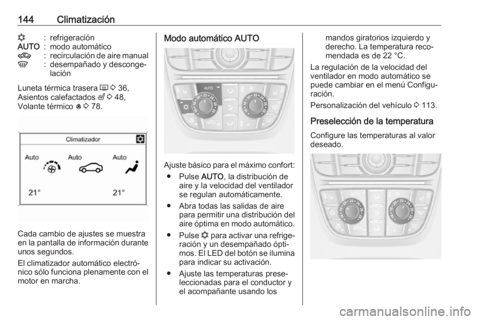 OPEL ASTRA J 2018.5 Manual de Instrucciones (in Spanish) 144Climatizaciónn:refrigeraciónAUTO:modo automático4:recirculación de aire manualV:desempañado y desconge‐
lación
Luneta térmica trasera Ü 3 36,
Asientos calefactados ß 3 48,
Volante t OPEL ASTRA J 2018.5 Manual de Instrucciones (in Spanish) 144Climatizaciónn:refrigeraciónAUTO:modo automático4:recirculación de aire manualV:desempañado y desconge‐
lación
Luneta térmica trasera Ü 3 36,
Asientos calefactados ß 3 48,
Volante t