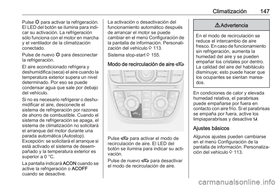 OPEL ASTRA J 2018.5 Manual de Instrucciones (in Spanish) Climatización147Pulse n para activar la refrigeración.
El LED del botón se ilumina para indi‐ car su activación. La refrigeración
sólo funciona con el motor en marcha y el ventilador de la cli OPEL ASTRA J 2018.5 Manual de Instrucciones (in Spanish) Climatización147Pulse n para activar la refrigeración.
El LED del botón se ilumina para indi‐ car su activación. La refrigeración
sólo funciona con el motor en marcha y el ventilador de la cli