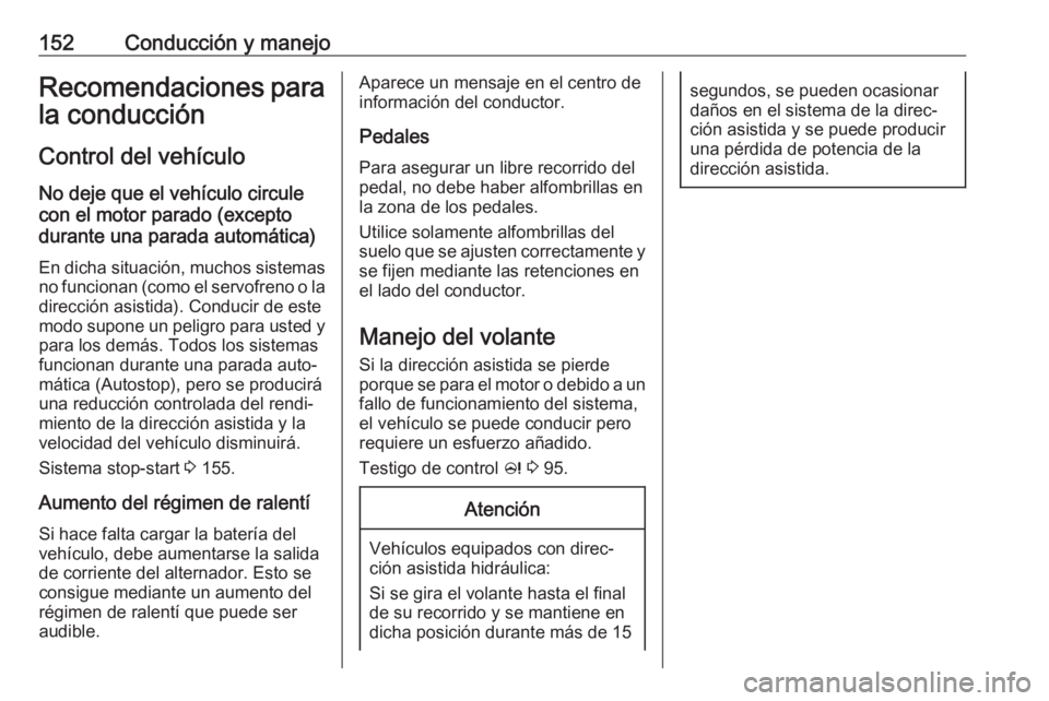 OPEL ASTRA J 2018.5 Manual de Instrucciones (in Spanish) 152Conducción y manejoRecomendaciones para
la conducción
Control del vehículo
No deje que el vehículo circule
con el motor parado (excepto
durante una parada automática)
En dicha situación, much OPEL ASTRA J 2018.5 Manual de Instrucciones (in Spanish) 152Conducción y manejoRecomendaciones para
la conducción
Control del vehículo
No deje que el vehículo circule
con el motor parado (excepto
durante una parada automática)
En dicha situación, much