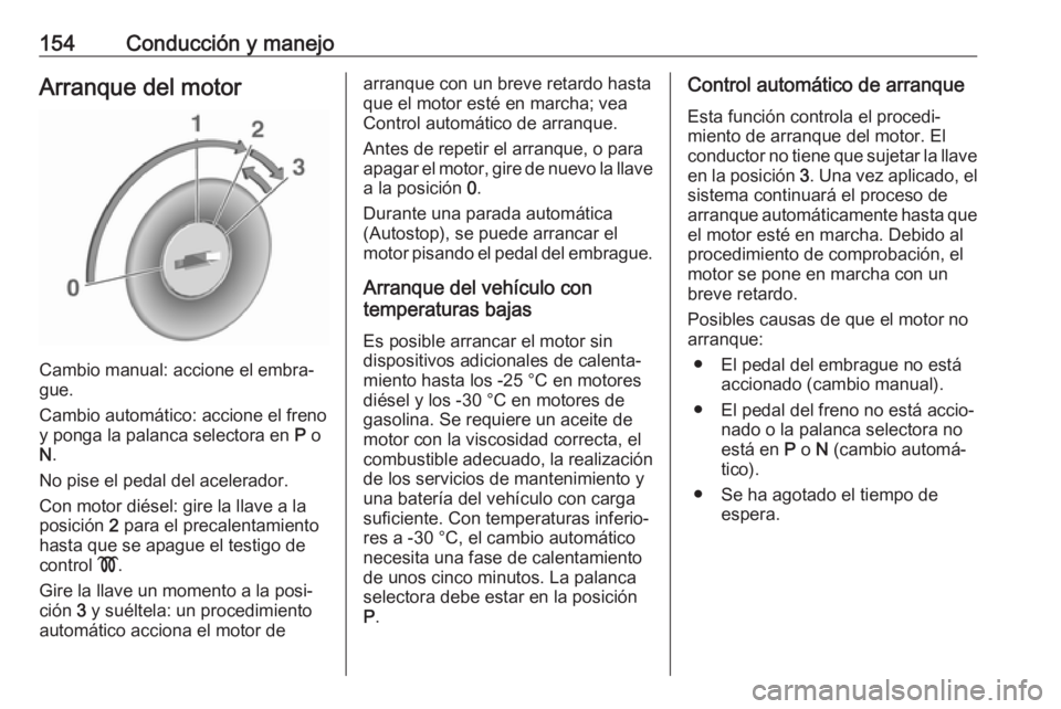 OPEL ASTRA J 2018.5 Manual de Instrucciones (in Spanish) 154Conducción y manejoArranque del motor
Cambio manual: accione el embra‐
gue.
Cambio automático: accione el freno
y ponga la palanca selectora en P o
N .
No pise el pedal del acelerador.
Con mot OPEL ASTRA J 2018.5 Manual de Instrucciones (in Spanish) 154Conducción y manejoArranque del motor
Cambio manual: accione el embra‐
gue.
Cambio automático: accione el freno
y ponga la palanca selectora en P o
N .
No pise el pedal del acelerador.
Con mot