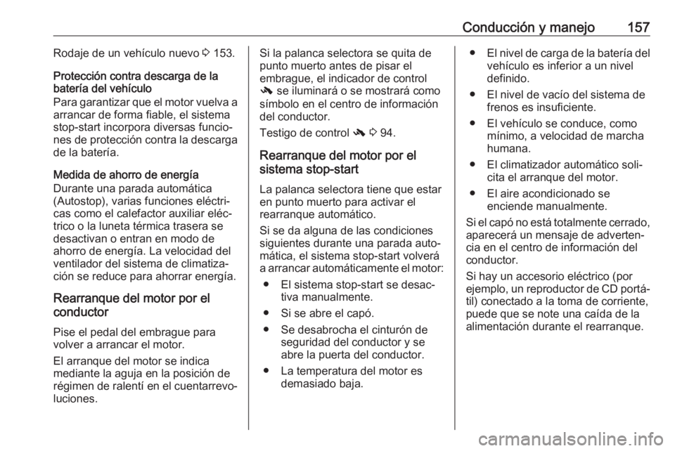 OPEL ASTRA J 2018.5 Manual de Instrucciones (in Spanish) Conducción y manejo157Rodaje de un vehículo nuevo 3 153.
Protección contra descarga de la
batería del vehículo
Para garantizar que el motor vuelva a
arrancar de forma fiable, el sistema
stop-star OPEL ASTRA J 2018.5 Manual de Instrucciones (in Spanish) Conducción y manejo157Rodaje de un vehículo nuevo 3 153.
Protección contra descarga de la
batería del vehículo
Para garantizar que el motor vuelva a
arrancar de forma fiable, el sistema
stop-star