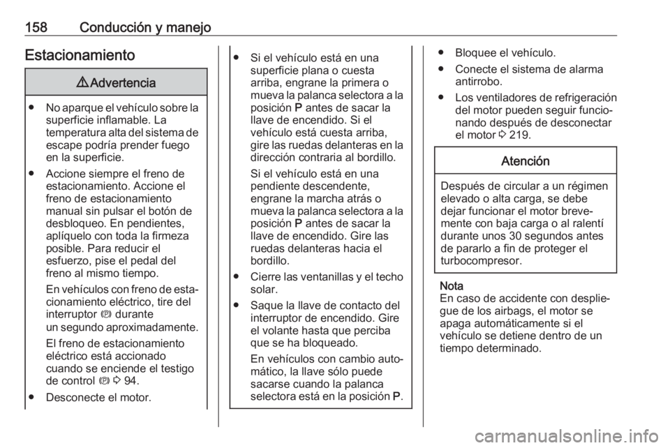 OPEL ASTRA J 2018.5 Manual de Instrucciones (in Spanish) 158Conducción y manejoEstacionamiento9Advertencia
● No aparque el vehículo sobre la
superficie inflamable. La
temperatura alta del sistema de escape podría prender fuego
en la superficie.
● Acc OPEL ASTRA J 2018.5 Manual de Instrucciones (in Spanish) 158Conducción y manejoEstacionamiento9Advertencia
● No aparque el vehículo sobre la
superficie inflamable. La
temperatura alta del sistema de escape podría prender fuego
en la superficie.
● Acc