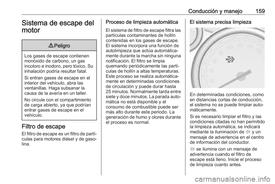 OPEL ASTRA J 2018.5 Manual de Instrucciones (in Spanish) Conducción y manejo159Sistema de escape del
motor9 Peligro
Los gases de escape contienen
monóxido de carbono, un gas
incoloro e inodoro, pero tóxico. Su inhalación podría resultar fatal.
Si entra OPEL ASTRA J 2018.5 Manual de Instrucciones (in Spanish) Conducción y manejo159Sistema de escape del
motor9 Peligro
Los gases de escape contienen
monóxido de carbono, un gas
incoloro e inodoro, pero tóxico. Su inhalación podría resultar fatal.
Si entra