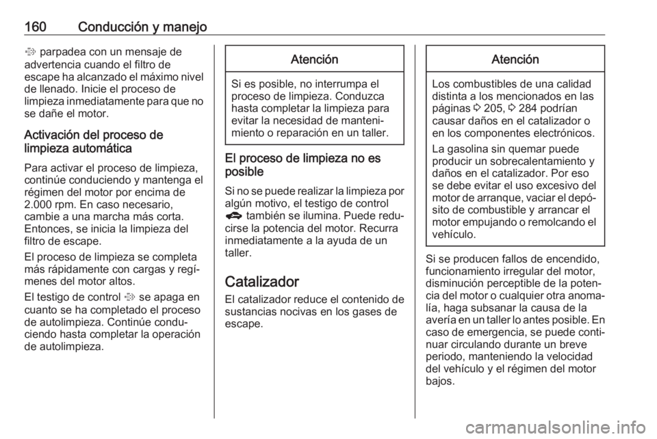OPEL ASTRA J 2018.5 Manual de Instrucciones (in Spanish) 160Conducción y manejo% parpadea con un mensaje de
advertencia cuando el filtro de
escape ha alcanzado el máximo nivel de llenado. Inicie el proceso de
limpieza inmediatamente para que no se dañe e OPEL ASTRA J 2018.5 Manual de Instrucciones (in Spanish) 160Conducción y manejo% parpadea con un mensaje de
advertencia cuando el filtro de
escape ha alcanzado el máximo nivel de llenado. Inicie el proceso de
limpieza inmediatamente para que no se dañe e