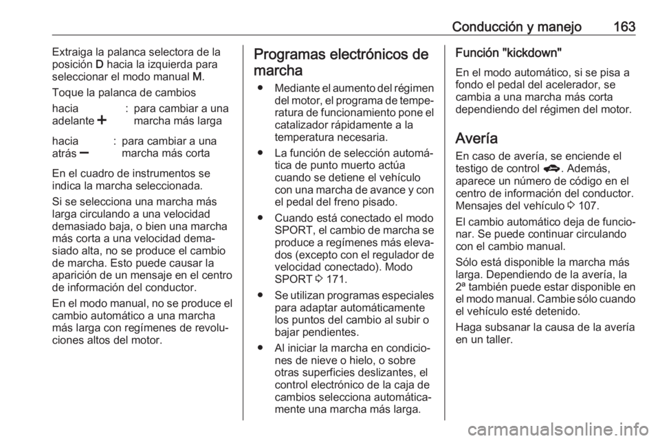 OPEL ASTRA J 2018.5 Manual de Instrucciones (in Spanish) Conducción y manejo163Extraiga la palanca selectora de la
posición D hacia la izquierda para
seleccionar el modo manual M.
Toque la palanca de cambioshacia
adelante <:para cambiar a una
marcha m OPEL ASTRA J 2018.5 Manual de Instrucciones (in Spanish) Conducción y manejo163Extraiga la palanca selectora de la
posición D hacia la izquierda para
seleccionar el modo manual M.
Toque la palanca de cambioshacia
adelante <:para cambiar a una
marcha m