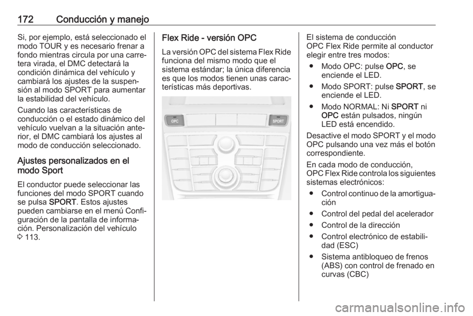 OPEL ASTRA J 2018.5 Manual de Instrucciones (in Spanish) 172Conducción y manejoSi, por ejemplo, está seleccionado elmodo TOUR y es necesario frenar a
fondo mientras circula por una carre‐
tera virada, el DMC detectará la
condición dinámica del vehíc OPEL ASTRA J 2018.5 Manual de Instrucciones (in Spanish) 172Conducción y manejoSi, por ejemplo, está seleccionado elmodo TOUR y es necesario frenar a
fondo mientras circula por una carre‐
tera virada, el DMC detectará la
condición dinámica del vehíc