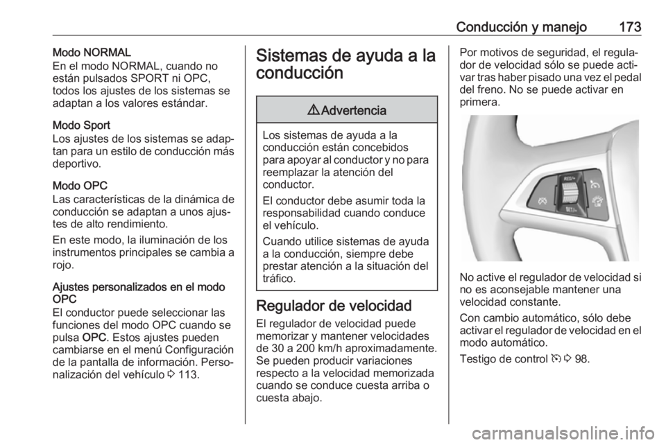 OPEL ASTRA J 2018.5 Manual de Instrucciones (in Spanish) Conducción y manejo173Modo NORMAL
En el modo NORMAL, cuando no
están pulsados SPORT ni OPC,
todos los ajustes de los sistemas se adaptan a los valores estándar.
Modo Sport
Los ajustes de los sistem OPEL ASTRA J 2018.5 Manual de Instrucciones (in Spanish) Conducción y manejo173Modo NORMAL
En el modo NORMAL, cuando no
están pulsados SPORT ni OPC,
todos los ajustes de los sistemas se adaptan a los valores estándar.
Modo Sport
Los ajustes de los sistem