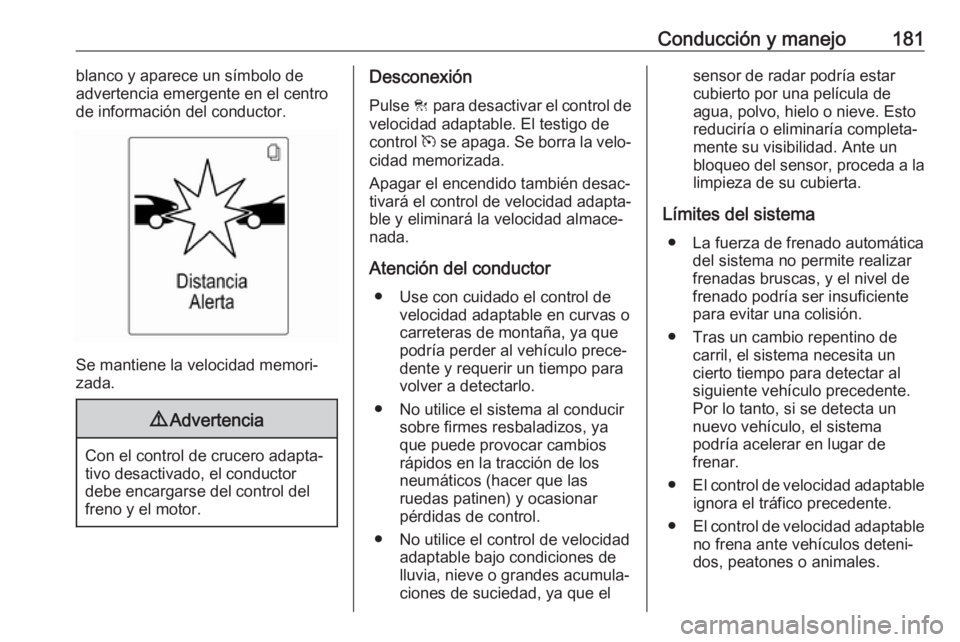 OPEL ASTRA J 2018.5 Manual de Instrucciones (in Spanish) Conducción y manejo181blanco y aparece un símbolo de
advertencia emergente en el centro de información del conductor.
Se mantiene la velocidad memori‐
zada.
9 Advertencia
Con el control de crucer OPEL ASTRA J 2018.5 Manual de Instrucciones (in Spanish) Conducción y manejo181blanco y aparece un símbolo de
advertencia emergente en el centro de información del conductor.
Se mantiene la velocidad memori‐
zada.
9 Advertencia
Con el control de crucer