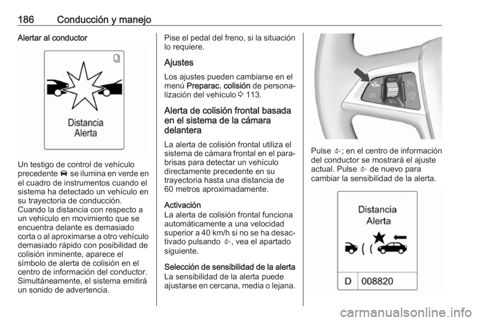OPEL ASTRA J 2018.5 Manual de Instrucciones (in Spanish) 186Conducción y manejoAlertar al conductor
Un testigo de control de vehículo
precedente A se ilumina en verde en
el cuadro de instrumentos cuando el
sistema ha detectado un vehículo en
su trayecto OPEL ASTRA J 2018.5 Manual de Instrucciones (in Spanish) 186Conducción y manejoAlertar al conductor
Un testigo de control de vehículo
precedente A se ilumina en verde en
el cuadro de instrumentos cuando el
sistema ha detectado un vehículo en
su trayecto