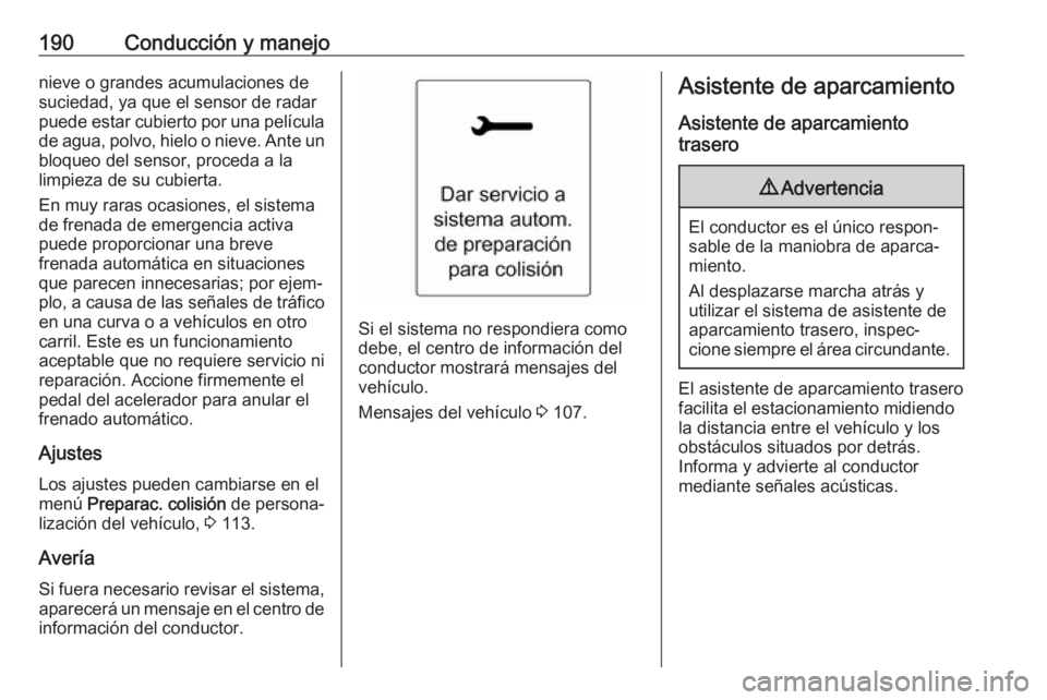OPEL ASTRA J 2018.5 Manual de Instrucciones (in Spanish) 190Conducción y manejonieve o grandes acumulaciones de
suciedad, ya que el sensor de radar
puede estar cubierto por una película de agua, polvo, hielo o nieve. Ante unbloqueo del sensor, proceda a l OPEL ASTRA J 2018.5 Manual de Instrucciones (in Spanish) 190Conducción y manejonieve o grandes acumulaciones de
suciedad, ya que el sensor de radar
puede estar cubierto por una película de agua, polvo, hielo o nieve. Ante unbloqueo del sensor, proceda a l