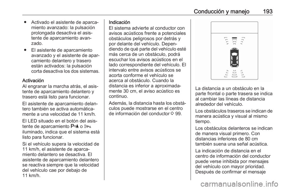 OPEL ASTRA J 2018.5 Manual de Instrucciones (in Spanish) Conducción y manejo193● Activado el asistente de aparca‐miento avanzado: la pulsación
prolongada desactiva el asis‐
tente de aparcamiento avan‐
zado.
● El asistente de aparcamiento avanzad OPEL ASTRA J 2018.5 Manual de Instrucciones (in Spanish) Conducción y manejo193● Activado el asistente de aparca‐miento avanzado: la pulsación
prolongada desactiva el asis‐
tente de aparcamiento avan‐
zado.
● El asistente de aparcamiento avanzad