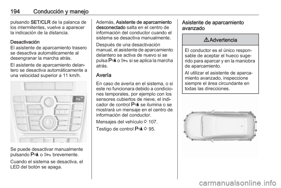 OPEL ASTRA J 2018.5 Manual de Instrucciones (in Spanish) 194Conducción y manejopulsando SET/CLR de la palanca de
los intermitentes, vuelve a aparecer
la indicación de la distancia.
Desactivación
El asistente de aparcamiento trasero
se desactiva automáti OPEL ASTRA J 2018.5 Manual de Instrucciones (in Spanish) 194Conducción y manejopulsando SET/CLR de la palanca de
los intermitentes, vuelve a aparecer
la indicación de la distancia.
Desactivación
El asistente de aparcamiento trasero
se desactiva automáti