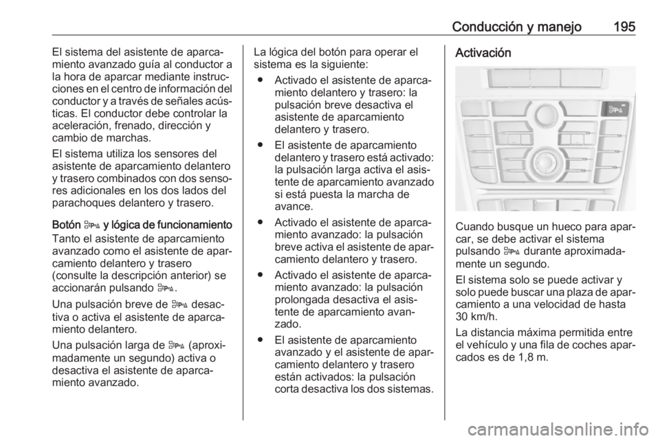 OPEL ASTRA J 2018.5 Manual de Instrucciones (in Spanish) Conducción y manejo195El sistema del asistente de aparca‐
miento avanzado guía al conductor a la hora de aparcar mediante instruc‐
ciones en el centro de información del
conductor y a través d OPEL ASTRA J 2018.5 Manual de Instrucciones (in Spanish) Conducción y manejo195El sistema del asistente de aparca‐
miento avanzado guía al conductor a la hora de aparcar mediante instruc‐
ciones en el centro de información del
conductor y a través d