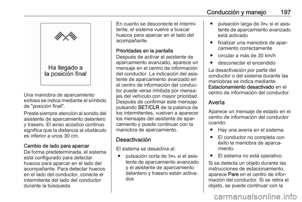 OPEL ASTRA J 2018.5 Manual de Instrucciones (in Spanish) Conducción y manejo197
Una maniobra de aparcamiento
exitosa se indica mediante el símbolo
de "posición final".
Preste siempre atención al sonido del asistente de aparcamiento delantero
y t OPEL ASTRA J 2018.5 Manual de Instrucciones (in Spanish) Conducción y manejo197
Una maniobra de aparcamiento
exitosa se indica mediante el símbolo
de "posición final".
Preste siempre atención al sonido del asistente de aparcamiento delantero
y t